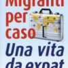 Migranti per caso. Una vita da expat