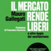 Il mercato rende liberi e altre bugie del neoliberismo
