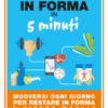 In forma in 5 minuti. Muoversi ogni giorno per restare in forma e vivere meglio
