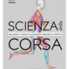 Scienza della corsa. Migliorare la tecnica e l'allenamento, prevenire gli infortuni