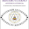 Mistero eterno. Mysterium aeternum. Il metodo della trasformazione magica