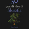 50 grandi idee di filosofia. Nuova ediz.