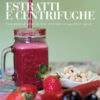 Estratti e centrifughe. Concentrati di salute da bere, arricchiti con superfood e spezie