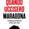 Quando uccisero Maradona. L'incredibile morte del più grande calciatore di tutti i tempi