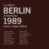 Berlin 1989. La pittura in Germania prima e dopo il muro. Ediz. italiana e inglese