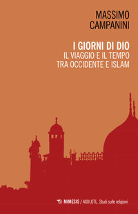 I giorni di Dio. Il viaggio e il tempo tra Occidente e Islam