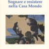 Sognare e resistere nella Casa Mondo