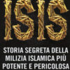 Isis. Storia segreta della milizia islamica più potente e pericolosa del mondo