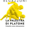 La palestra di Platone. Filosofia come allenamento