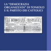 La «democrazia organizzata» di Toniolo e il partito dei cattolici