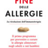 La fine delle allergie. La rivoluzione dell'immunoterapia. Il primo programma per prevenire e curare le allergie alimentari negli adulti e nei bambini