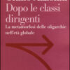 Dopo le classi dirigenti. La metamorfosi delle oligarchie nell'età globale