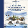Atlante dei luoghi immaginati. Città, isole e paesi delle grandi storie