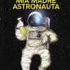 Mia madre astronauta