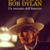 La voce di Bob Dylan. Un racconto dell'America. Nuova ediz.