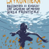 La frontiera. Raccontata ai ragazzi che sognano un mondo senza frontiere
