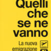 Quelli che se ne vanno. La nuova emigrazione italiana