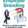 Employer branding. Attrarre e coltivare talento in azienda in modo strategico e creativo
