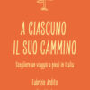 A ciascuno il suo cammino. Scegliere un viaggio a piedi in Italia