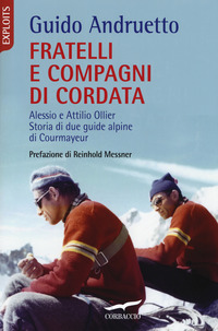 Fratelli e compagni di cordata. Alessio e Attilio Ollier. Storia di due guide alpine di Courmayeur