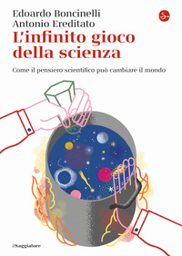 L'infinito gioco della scienza. Come il pensiero scientifico può cambiare il mondo