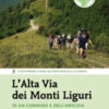 L'Alta Via dei Monti Liguri. Di un cammino e dell'amicizia. 4 settimane a piedi da Ventimiglia a La Spezia. Nuova ediz.