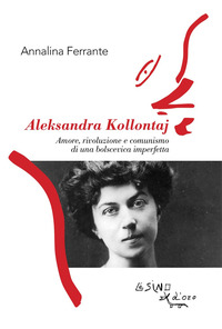 Aleksandra Kollontaj. Passione e rivoluzione di una bolscevica imperfetta