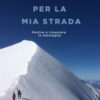 Per la mia strada. Partire e rinascere in montagna