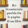 Per ricominciare guarda tra le pagine di un libro