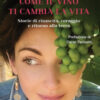 Come il vino ti cambia la vita. Storie di rinascita, coraggio e ritorno alla terra