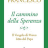 Il cammino della speranza. Il Vangelo di Marco letto dal papa