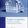 Logica in pratica. Esercizi per la filosofia e il ragionamento comune