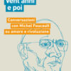 Vent'anni e poi. Conversazioni con Michel Foucault su amore e rivoluzione