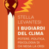 I bugiardi del clima. Potere, politica, psicologia di chi nega la crisi del secolo