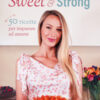 Sweet and strong. 50 ricette per imparare ad amarsi
