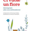 Ci vuole un fiore. Dal degrado alla cura dell'ambiente