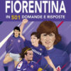 La storia della grande Fiorentina in 501 domande e risposte