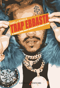 Trap ebbasta. La musica delle nuove generazioni spiegata a tutti