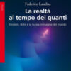 La realtà al tempo dei quanti. Einstein, Bohr e la nuova immagine del mondo