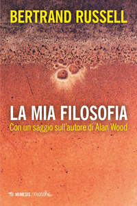 La mia filosofia. Con un saggio sull'autore di Alan Wood