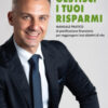 Gestisci i tuoi risparmi. Manuale pratico di pianificazione finanziaria per raggiungere i tuoi obiettivi di vita