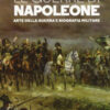 Le guerre di Napoleone. Arte della guerra e biografia militare