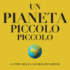 Un pianeta piccolo piccolo. La fine della globalizzazione
