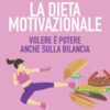 La dieta motivazionale. Volere è potere anche sulla bilancia