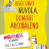 Oggi sono nuvola, domani arcobaleno. Mindfulness per bambini dai 7 ai 12 anni