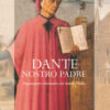 Dante, nostro padre. Il pensatore visionario che fondò l'Italia