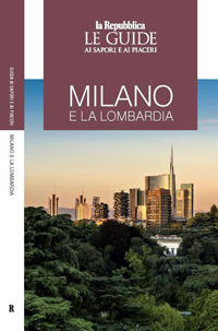 Milano e la Lombardia. Le guide ai sapori e ai piaceri