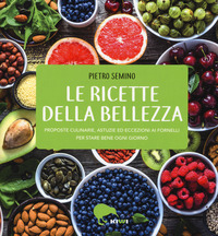 Le ricette della bellezza. Proposte culinarie, astuzie ed eccezioni ai fornelli per stare bene ogni giorno