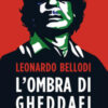 L'ombra di Gheddafi. Soldi, terrore, petrolio