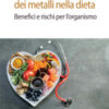 L'importanza dei metalli nella dieta. Benefici e rischi per l'organismo